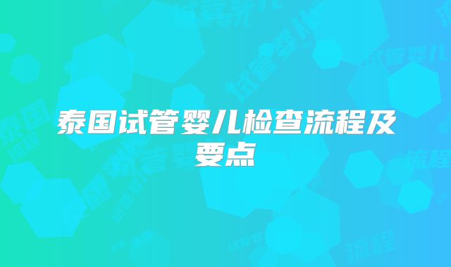 泰国试管婴儿检查流程及要点