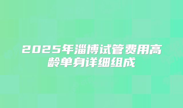 2025年淄博试管费用高龄单身详细组成