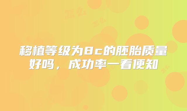 移植等级为8c的胚胎质量好吗，成功率一看便知