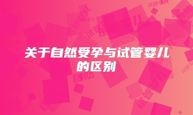 关于自然受孕与试管婴儿的区别