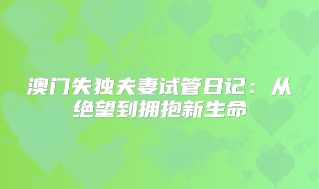 澳门失独夫妻试管日记：从绝望到拥抱新生命