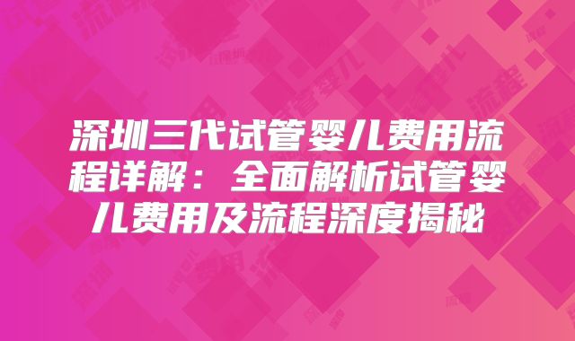 深圳三代试管婴儿费用流程详解:全面解析试管婴儿费用及流程深度揭秘