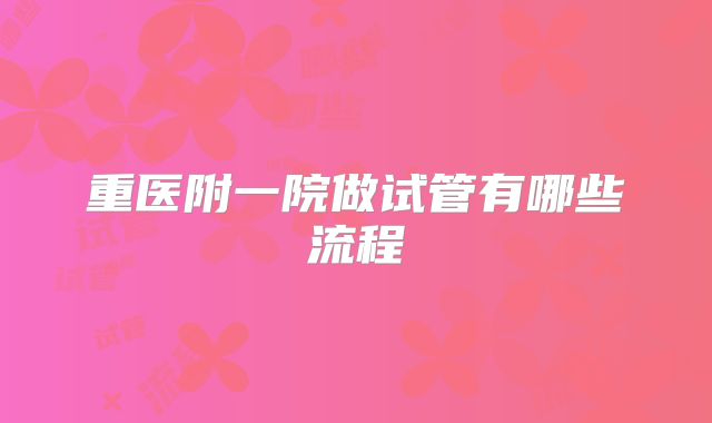 重医附一院做试管有哪些流程