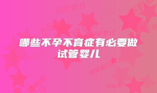 哪些不孕不育症有必要做试管婴儿