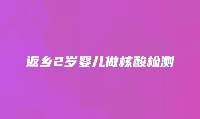 返乡2岁婴儿做核酸检测