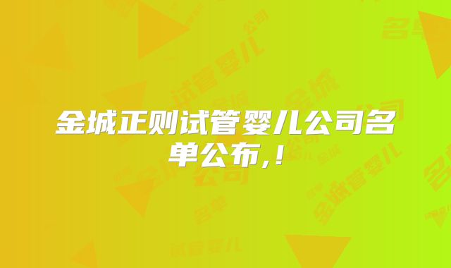 金城正则试管婴儿公司名单公布,!