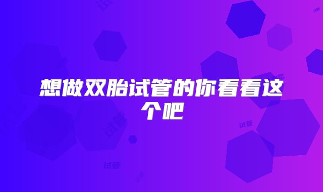 想做双胎试管的你看看这个吧