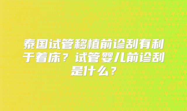 泰国试管移植前诊刮有利于着床？试管婴儿前诊刮是什么？