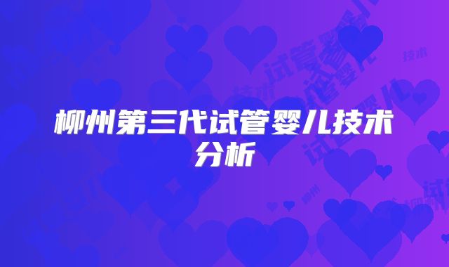 柳州第三代试管婴儿技术分析