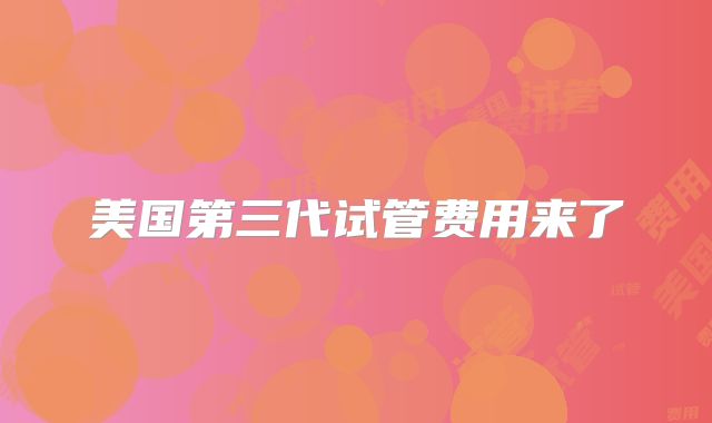 美国第三代试管费用来了