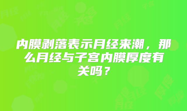 内膜剥落表示月经来潮，那么月经与子宫内膜厚度有关吗？
