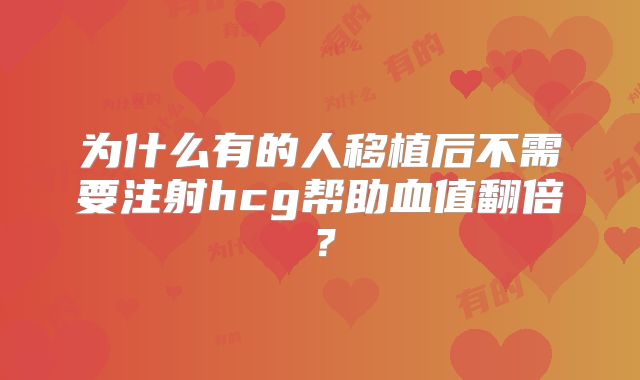 为什么有的人移植后不需要注射hcg帮助血值翻倍？