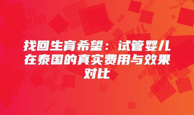 找回生育希望：试管婴儿在泰国的真实费用与效果对比