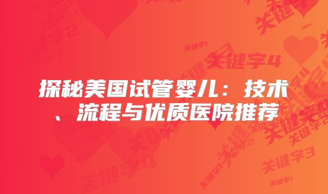探秘美国试管婴儿：技术、流程与优质医院推荐