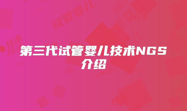 第三代试管婴儿技术NGS介绍