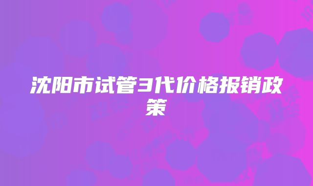 沈阳市试管3代价格报销政策