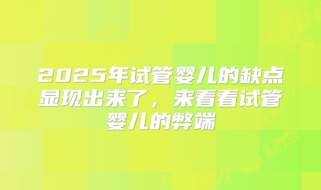 2025年试管婴儿的缺点显现出来了,来看看试管婴儿的弊端