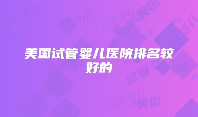 美国试管婴儿医院排名较好的