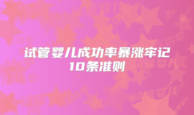 试管婴儿成功率暴涨牢记10条准则