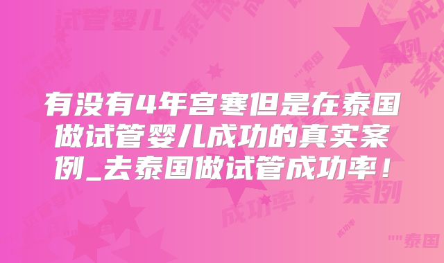 有没有4年宫寒但是在泰国做试管婴儿成功的真实案例_去泰国做试管成功率！