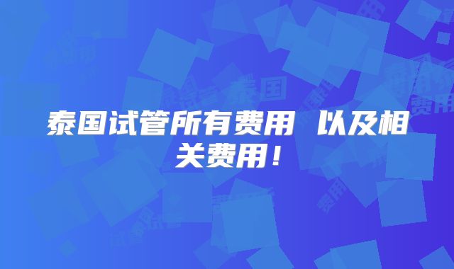 泰国试管所有费用 以及相关费用!