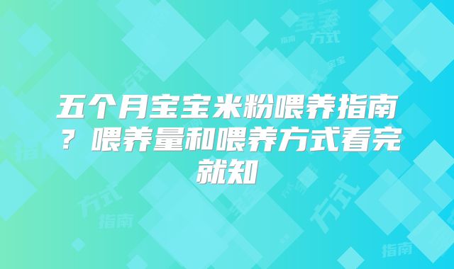五个月宝宝米粉喂养指南？喂养量和喂养方式看完就知