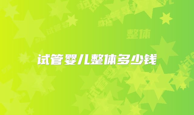 试管婴儿整体多少钱