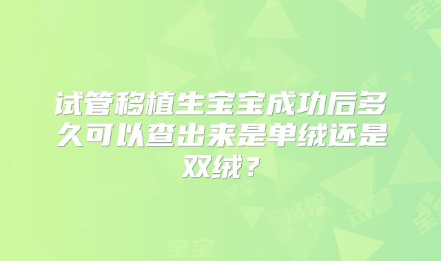 试管移植生宝宝成功后多久可以查出来是单绒还是双绒？