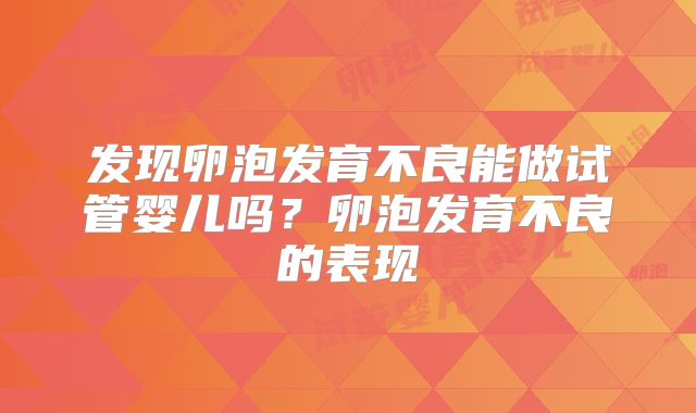 发现卵泡发育不良能做试管婴儿吗？卵泡发育不良的表现