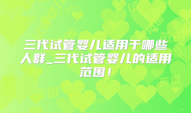 三代试管婴儿适用于哪些人群_三代试管婴儿的适用范围！