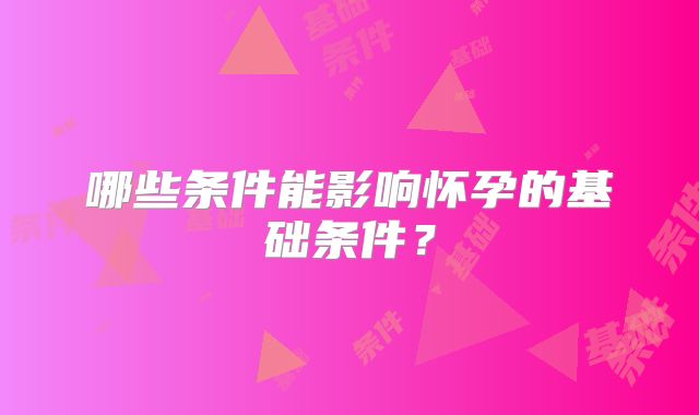 哪些条件能影响怀孕的基础条件？