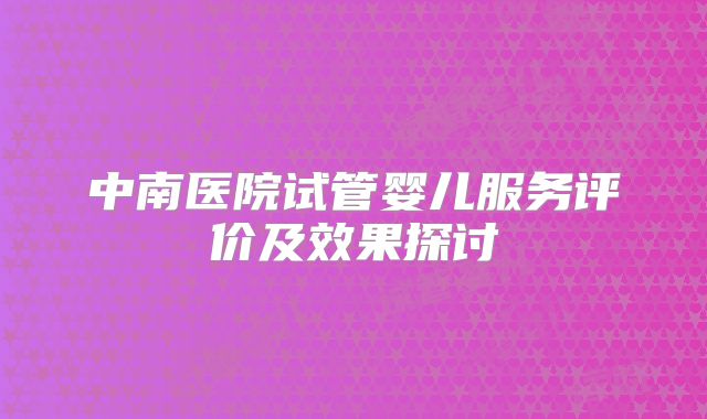 中南医院试管婴儿服务评价及效果探讨