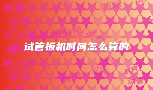 试管扳机时间怎么算的