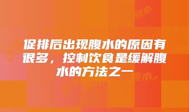 促排后出现腹水的原因有很多，控制饮食是缓解腹水的方法之一