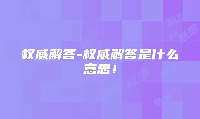 权威解答-权威解答是什么意思!