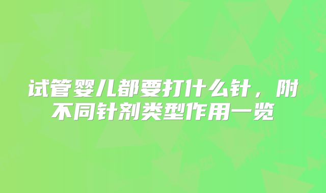试管婴儿都要打什么针，附不同针剂类型作用一览