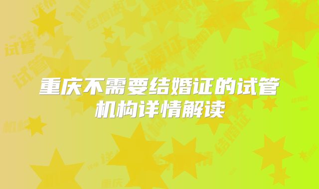 重庆不需要结婚证的试管机构详情解读