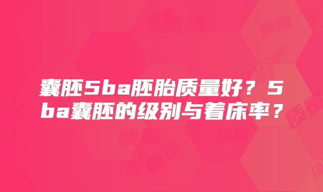 囊胚5ba胚胎质量好？5ba囊胚的级别与着床率？