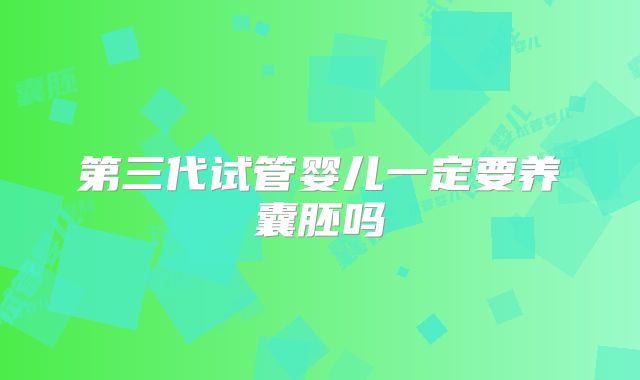 第三代试管婴儿一定要养囊胚吗