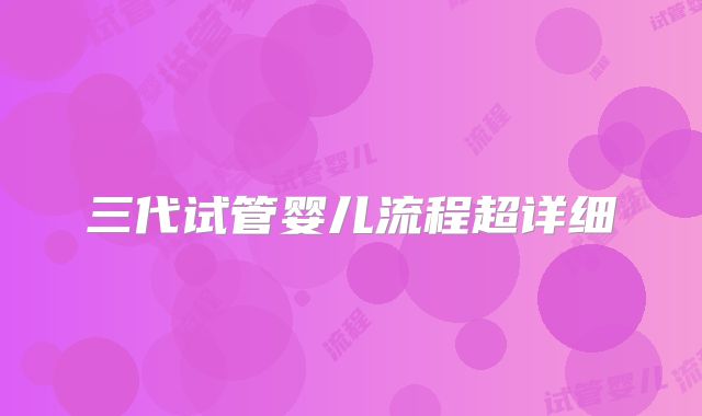 三代试管婴儿流程超详细