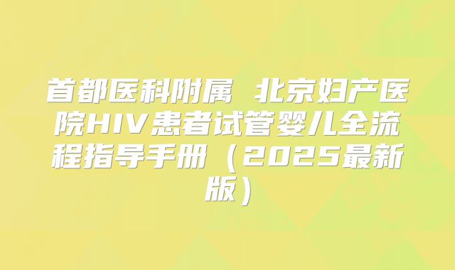 首都医科附属 北京妇产医院HIV患者试管婴儿全流程指导手册(2025最新版)