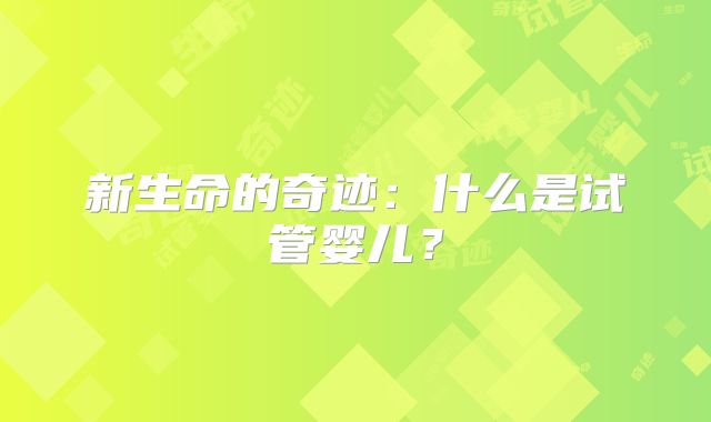 新生命的奇迹：什么是试管婴儿？