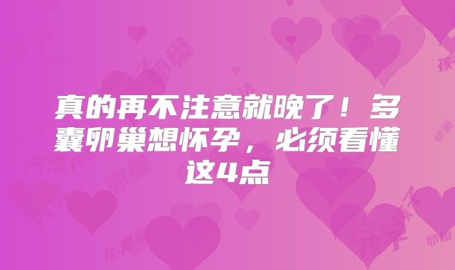 真的再不注意就晚了！多囊卵巢想怀孕，必须看懂这4点