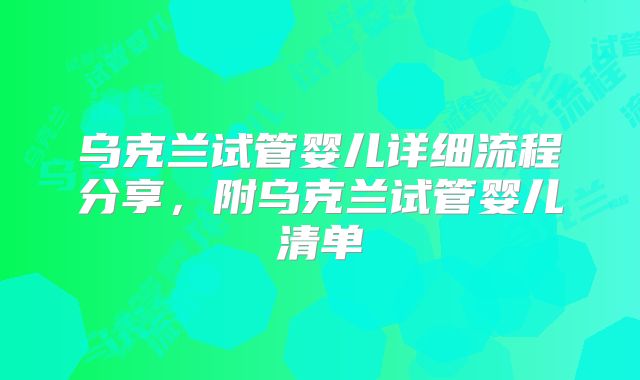 乌克兰试管婴儿详细流程分享，附乌克兰试管婴儿清单