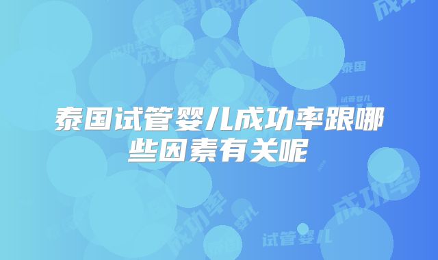 泰国试管婴儿成功率跟哪些因素有关呢