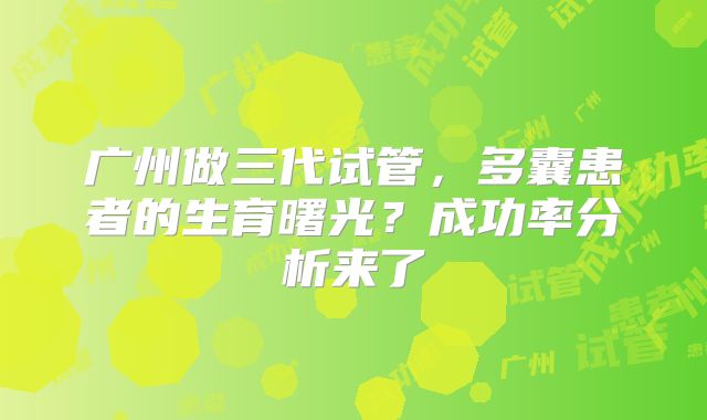 广州做三代试管，多囊患者的生育曙光？成功率分析来了
