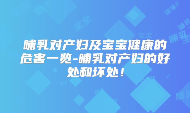 哺乳对产妇及宝宝健康的危害一览-哺乳对产妇的好处和坏处!