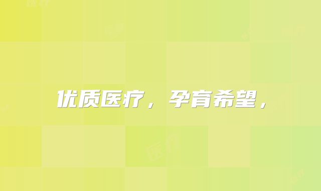 优质医疗,孕育希望,