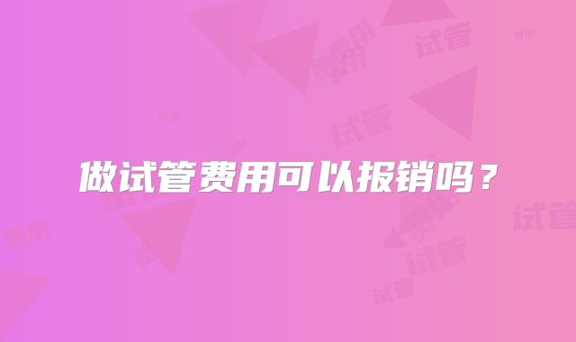 做试管费用可以报销吗？
