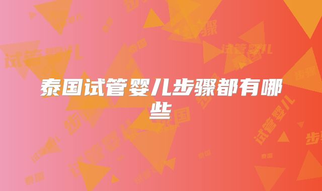 泰国试管婴儿步骤都有哪些